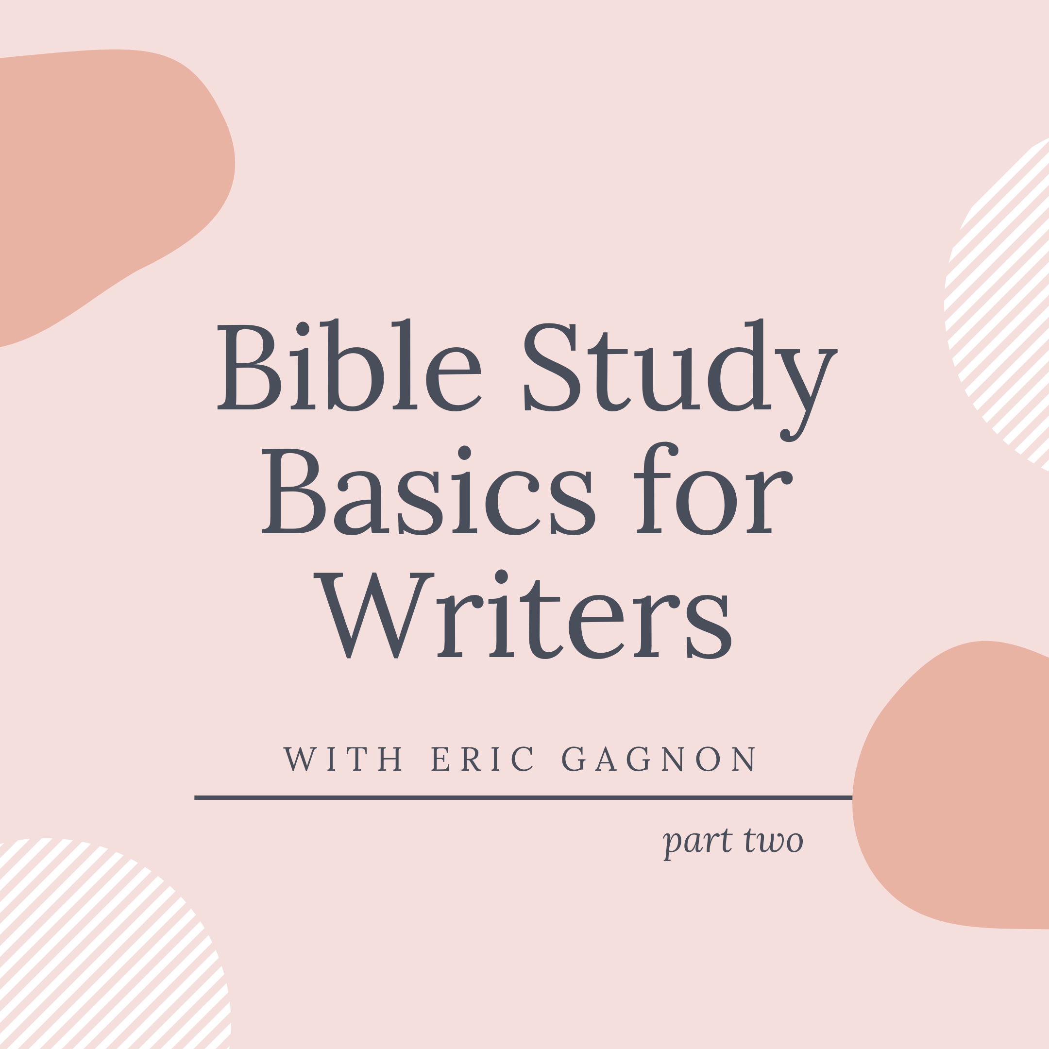 Bible Study Basics for Writers: Part Two with Eric Gagnon