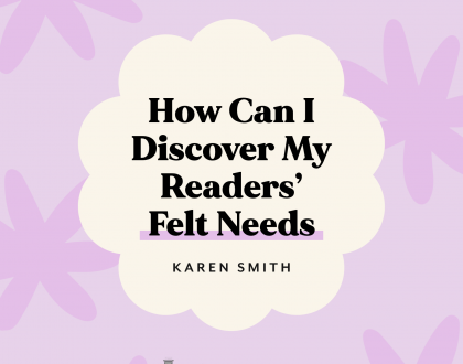 How Can I Discover My Readers’ Felt Needs?
