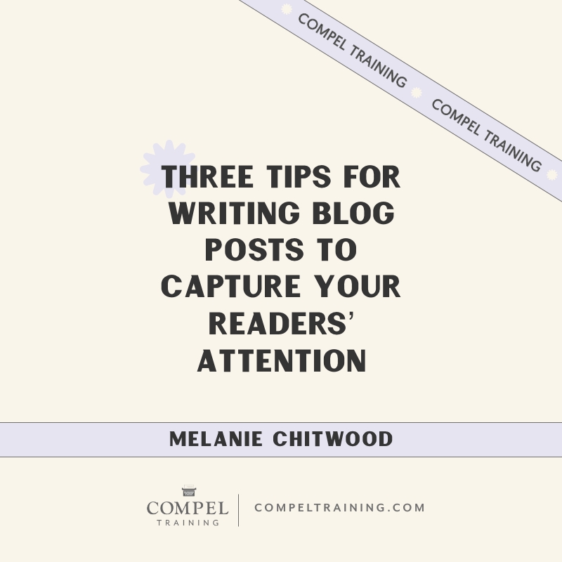 Three Tips for Writing Blog Posts To Capture Your Readers’ Attention